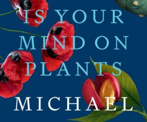 This Is Your Mind on Plants (By Michael Pollan) – Book